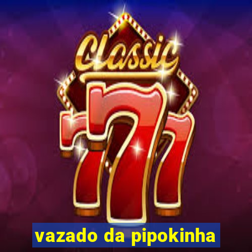 vazado da pipokinha